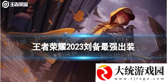 王者荣耀2023刘备最强出装是什么