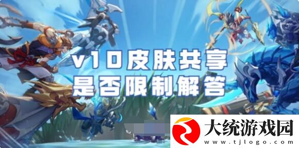 王者荣耀v10皮肤共享是否限制