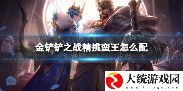 金铲铲之战精挑蛮王怎么搭配