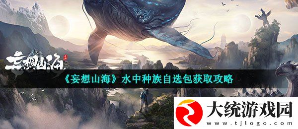 妄想山海水中种族自选包怎么获得