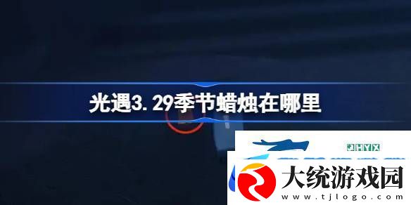 光遇3月29日季节蜡烛位置攻略