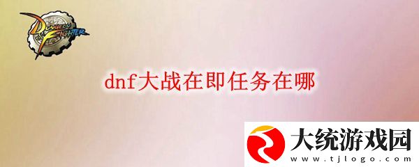 dnf大战在即任务在哪