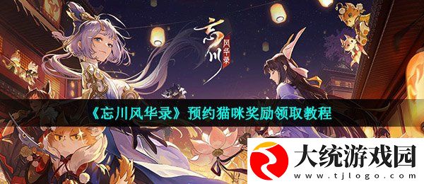 忘川风华录预约猫奖励怎么领取