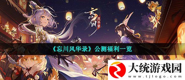 忘川风华录公测福利有哪些
