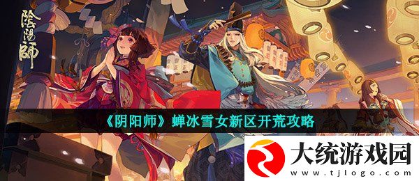 阴阳师蝉冰雪女新区怎么开荒