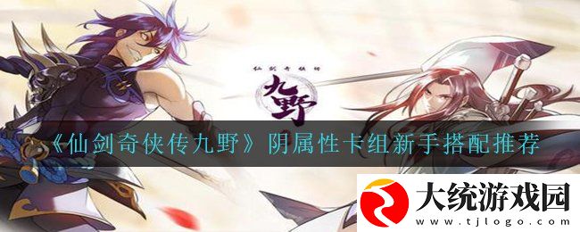 仙剑奇侠传九野阴属性卡组新手怎么搭配