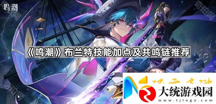 鸣潮布兰特技能加点及共鸣链选择攻略