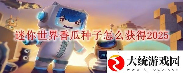 迷你世界香瓜种子怎么获得2025