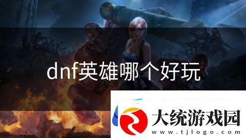 dnf英雄哪个好玩