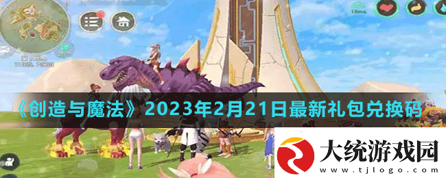 创造与魔法2023年2月21日最新礼包兑换码是多少创造与魔法2023年2月21日最新礼包兑换码