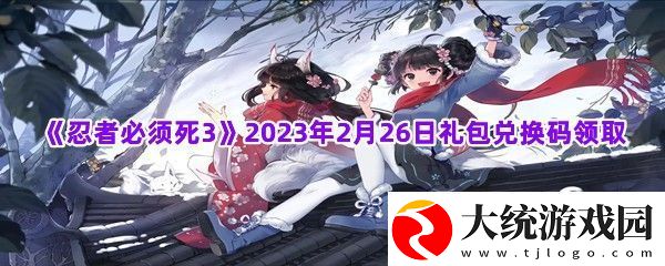 忍者必须死32023年2月26日礼包兑换码是什么在哪里兑换忍者必须死32023年2月26日礼包兑换码领取一览