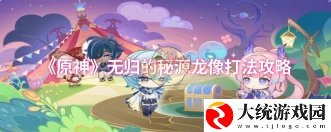 原神无归的秘源龙像怎么打