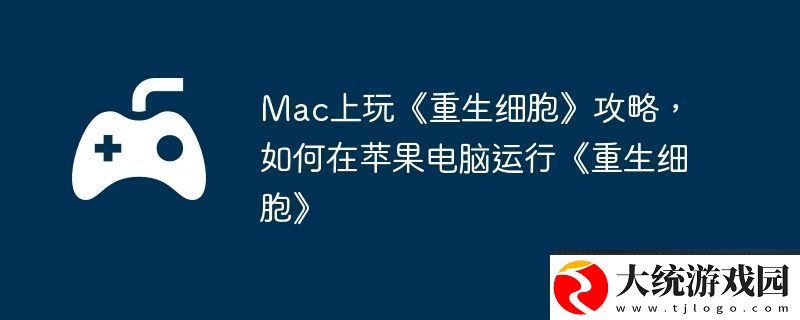 Mac上玩重生细胞攻略