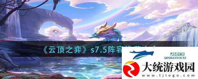 云顶之弈s7.5最新阵容有哪些