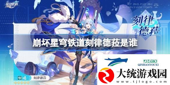 崩坏星穹铁道刻律德菈角色介绍-崩坏星穹铁道刻律德菈是谁