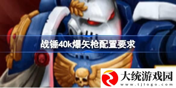 战锤40k爆矢枪配置要求是什么