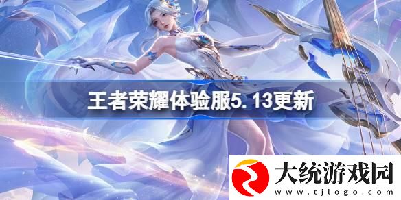 王者荣耀体验服5.13有什么更新