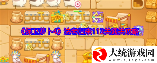 保卫萝卜4法老归来113关怎么过