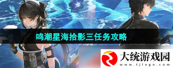 鸣潮星海拾影三任务怎么做
