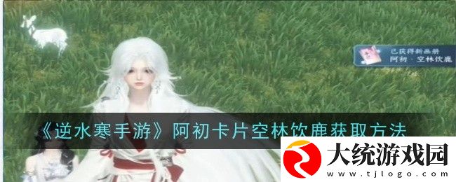 逆水寒手游阿初卡片空林饮鹿怎么获得