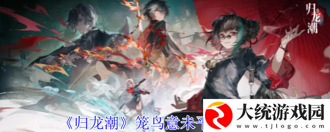 归龙潮笼鸟意未平任务怎么完成