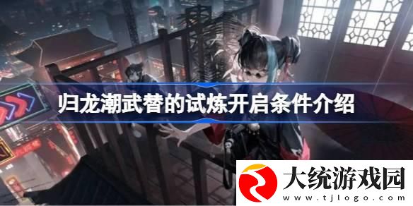归龙潮武替的试炼开启条件是什么